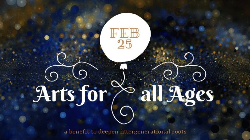 Arts for All Ages: A Benefit to Deepen Intergenerational Roots | February 25